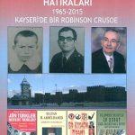 Yarım Asırlık Kayseri-Türkiye Gerçekleri ve Hatıraları & 1965-2015 Kayseri'de Bir Robinson Crusoe