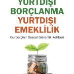 Yurtdışı Borçlanma - Yurtdışı Emeklilik & Gurbetçinin Sosyal Güvenlik Rehberi