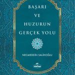 Başarı ve Huzurun Gerçek Yolu