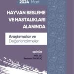 Hayvan Besleme ve Hastalıkları Alanında Araştırmalar ve Değerlendirmeler Mart 2024