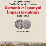 Karşılaştırmalı Tarih Perspektifinden Osmanlı ve İspanyol İmparatorlukları 1580-1699