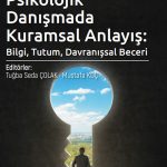 Psikolojik Danışmada Kuramsal Anlayış: Bilgi, Tutum, Davranışsal Beceri