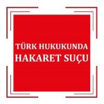 Türk Hukukunda Hakaret Suçu