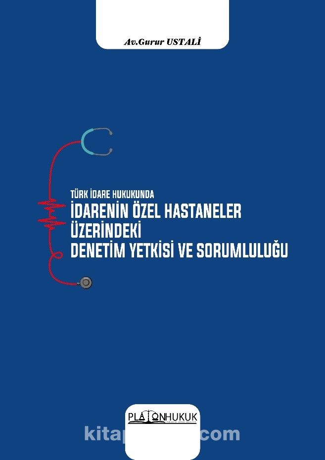 Türk İdare Hukukunda İdarenin Özel Hastaneler Üzerindeki Denetim Yetkisi ve Sorumluluğu