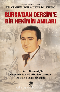 Bursa’dan Dersim’e Bir Hekimin Anıları Dr. Avni Domaniç’in Osmanlı'dan Günümüze Uzanan Asırlık Yaşam Öyküsü