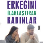 Erkeğini İlahlaştıran Kadınlar