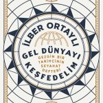 Gel Dünyayı Keşfedelim & Gezgin Bir Tarihçinin Seyahat Defteri