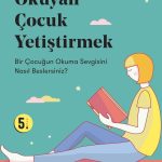 Kitap Okuyan Çocuk Yetiştirmek & Bir Çocuğun Okuma Sevgisini Nasıl Beslersiniz?