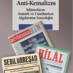 Mukaddesatçı Anti - Kemalizm / İslamcıların Atatürk ve Cumhuriyet Algılarının Sosyolojisi