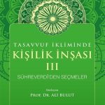 Tasavvuf İkliminde Kişilik İnşası - III & Sühreverdî’den Seçmeler