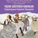 Yaşını Gösteren Kadınlar & Yaşlanmanın Feminist Deneyimi