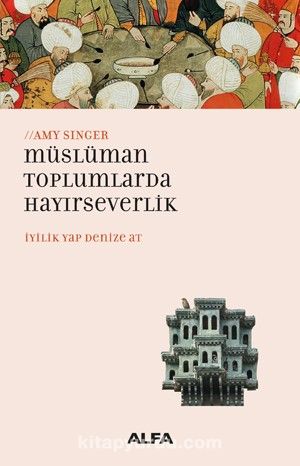 Müslüman Toplumlarda Hayırseverlik & İyilik Yap Denize At