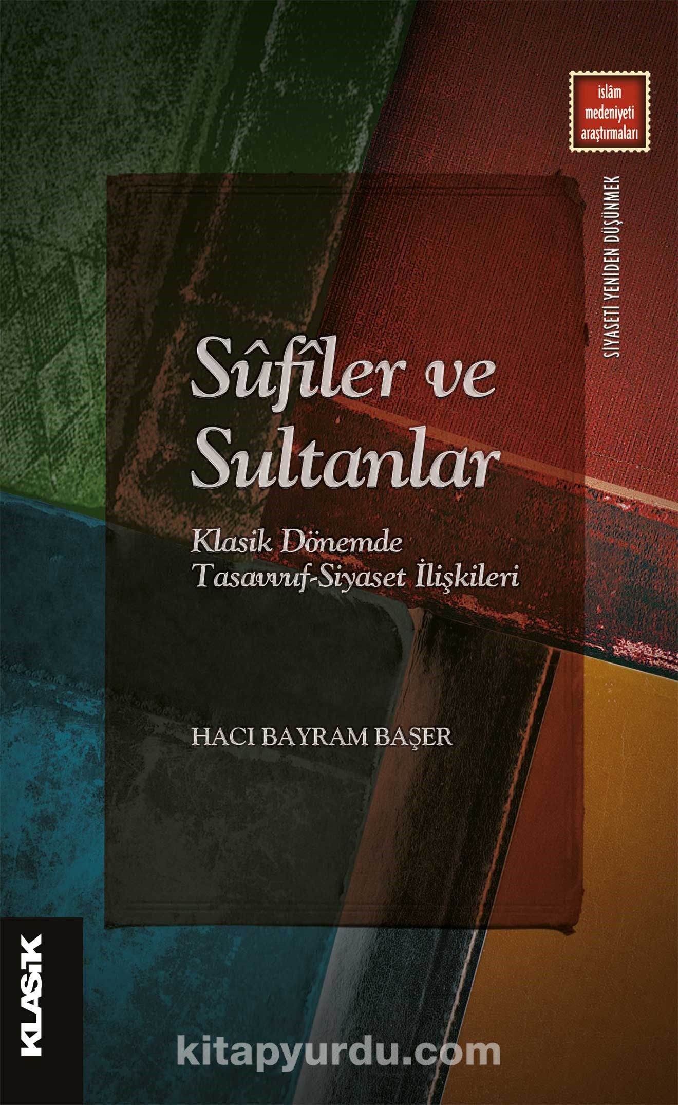 Sûfîler ve Sultanlar & Klasik Dönemde Tasavvuf-Siyaset İlişkileri